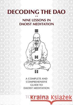 Decoding the DAO: Nine Lessons in Daoist Meditation: A Complete and Comprehensive Guide to Daoist Meditation Bisio, Thomas 9781478703945 Outskirts Press