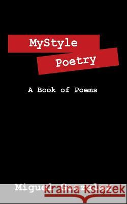 Mystyle Poetry: A Book of Poems Gonzalez, Miguel 9781478704065