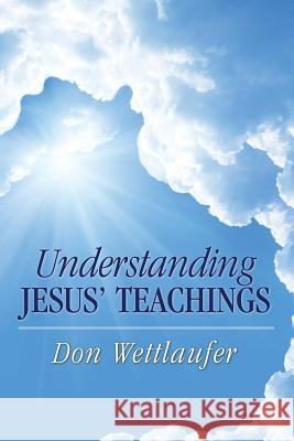 Understanding Jesus' Teachings Don Wettlaufer 9781478704133 Outskirts Press