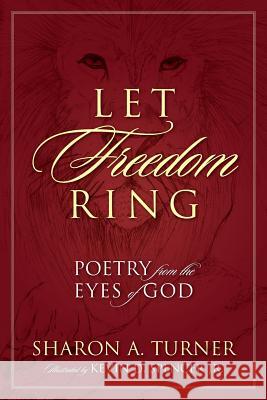 Let Freedom Ring: Poetry from the Eyes of God Turner, Sharon a. 9781478704775