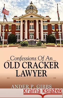 Confessions of an Old Cracker Lawyer Ander P. Gibb 9781478705000 Outskirts Press