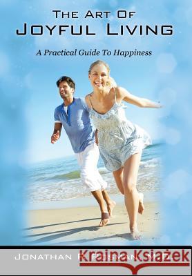 The Art of Joyful Living: A Practical Guide to Happiness Rosman MD, Jonathan P. 9781478706083 Outskirts Press