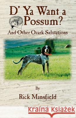 D' YA Want a 'Possum: And Other Ozark Salutations Rick Mansfield 9781478706649 Outskirts Press