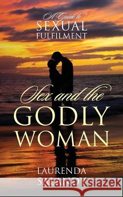 Sex and the Godly Woman : A Guide to Sexual Fulfilment Laurenda Salandy 9781478707127 Outskirts Press