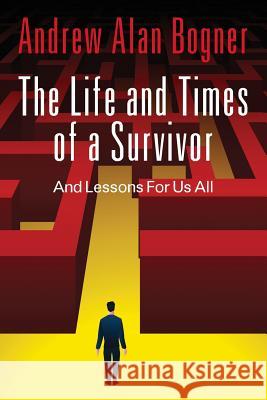 The Life and Times of a Survivor: And Lessons for Us All Bogner, Andrew Alan 9781478707196 Outskirts Press