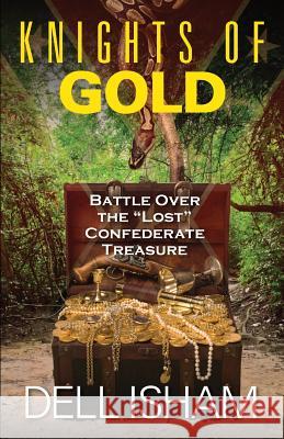 Knights of Gold: Battle Over the Lost Confederate Treasure Isham, Dell 9781478707295