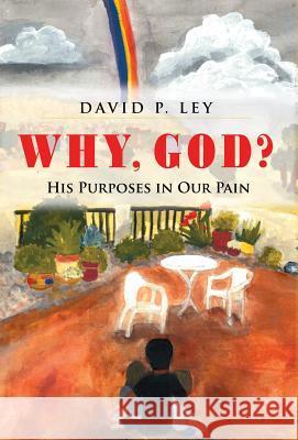 Why, God? His Purposes in Our Pain David P. Ley 9781478707530 Outskirts Press