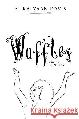 Waffles : A Book of Poetry K. Kalyaan Davis 9781478707608 Outskirts Press