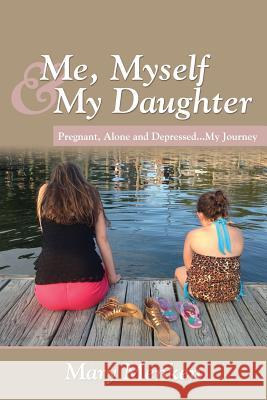 Me, Myself & My Daughter: Pregnant, Alone and Depressed..My Journey Menken, Mary 9781478707660