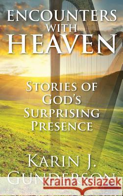 Encounters with Heaven : Stories of God's Surprising Presence Karin J. Gunderson 9781478707974 Outskirts Press