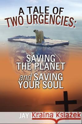 A Tale of Two Urgencies : Saving the Planet and Saving Your Soul Jay Mennenga 9781478708193 Outskirts Press