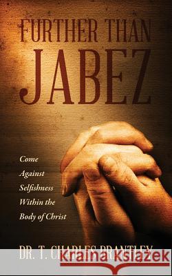 Further Than Jabez: Come Against Selfishness Within the Body of Christ Brantley, Charles T. 9781478708216 Outskirts Press