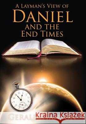 A Layman's View of Daniel and the End Times Gerald Hanson 9781478708377 Outskirts Press