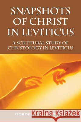 Snapshots of Christ in Leviticus: A Scriptural Study of Christology in Leviticus Mitchell, Cordell W. 9781478708964