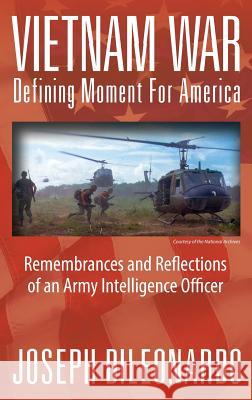 Vietnam War: Defining Moment for America - Remembrances and Reflections of an Army Intelligence Officer Dileonardo, Joseph 9781478709480 Outskirts Press