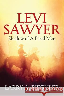 Levi Sawyer: Shadow of a Dead Man Bieghler, Larry a. 9781478709688 Outskirts Press