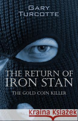 The Return of Iron Stan: The Gold Coin Killer Turcotte, Gary 9781478709961