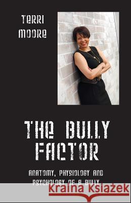 The Bully Factor: Anatomy, Physiology and Psychology of a Bully Moore, Terri 9781478710424 Outskirts Press
