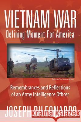 Vietnam War: Defining Moment for America - Remembrances and Reflections of an Army Intelligence Officer Dileonardo, Joseph 9781478710707 Outskirts Press