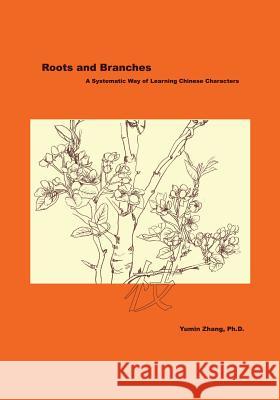 Roots and Branches: A Systematic Way of Learning Chinese Characters Yumin Zhang 9781478710790