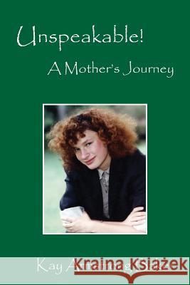Unspeakable! a Mother's Journey Kay Armstrong Baker 9781478710813 Outskirts Press