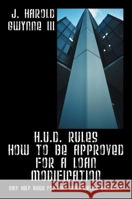 H.U.D. Rules How to Be Approved for a Loan Modification : Self Help Guide for Loan Modification Eligibility J. Harold Gwynn 9781478711247 Outskirts Press