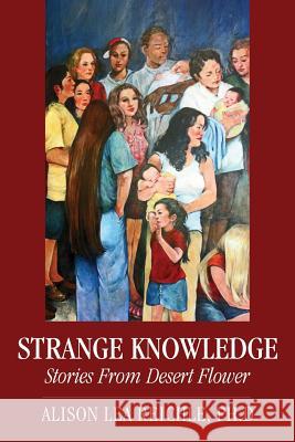 Strange Knowledge: Stories from Desert Flower Reichle, Alison Lea 9781478711285 Outskirts Press