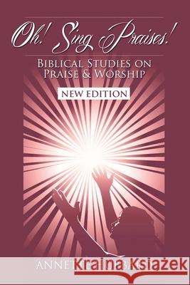 Oh! Sing Praises!: Biblical Studies on Praise & Worship Hubbard, Annette 9781478711346