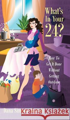 What's in Your 24? How to Get It Done Without Getting Outdone Dana Simone Stovall 9781478711421 Outskirts Press