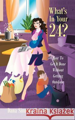 What's in Your 24? How to Get It Done Without Getting Outdone Dana Simone Stovall 9781478711773 Outskirts Press