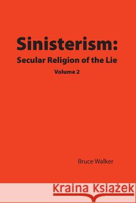Sinisterism : Secular Religion of the Lie Volume 2 Bruce Walker 9781478712381 Outskirts Press