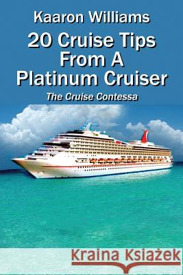 20 Cruise Tips from a Platinum Cruiser: The Cruise Contessa Williams, Kaaron 9781478712534 Outskirts Press