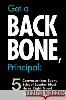 Get a Backbone, Principal: 5 Conversations Every School Leader Must Have Right Now! Jackson, Jill 9781478712701 Outskirts Press