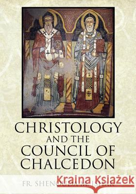 Christology and the Council of Chalcedon Fr Shenouda M. Ishak 9781478712916 Outskirts Press