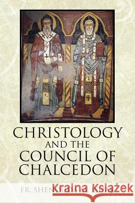 Christology and the Council of Chalcedon Fr Shenouda M. Ishak 9781478712923 Outskirts Press