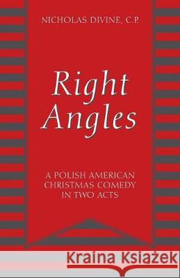 Right Angles: A Polish American Christmas Comedy in Two Acts Nicholas Divine C P 9781478713500 Outskirts Press
