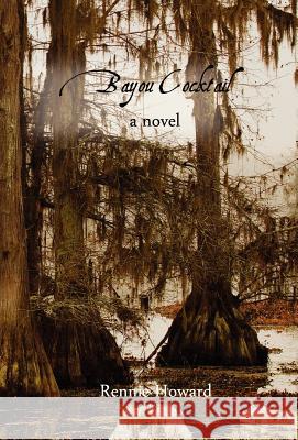 Bayou Cocktail Rennie Howard 9781478713692 Outskirts Press