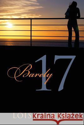 Barely 17 Lois Gilbert 9781478713739 Outskirts Press