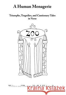 A Human Menagerie: Triumphs, Tragedies, and Cautionary Tales in Verse Rob Kleinsteuber 9781478714125 Outskirts Press