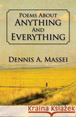 Poems About Anything And Everything Dennis A. Massei 9781478714224 Outskirts Press