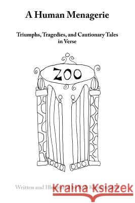 A Human Menagerie: Triumphs, Tragedies, and Cautionary Tales in Verse Rob Kleinsteuber 9781478714347 Outskirts Press