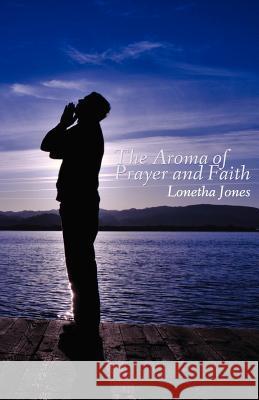 The Aroma of Prayer and Faith Lonetha Jones 9781478714668 Outskirts Press