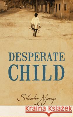 Desperate Child Silvester Njoroge 9781478714910 Outskirts Press