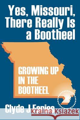 Yes, Missouri, There Really Is a Bootheel: Growing Up in the Bootheel Faries, Clyde J. 9781478716273 Outskirts Press