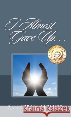 I Almost Gave Up... P. J. Ingra 9781478716402 Outskirts Press
