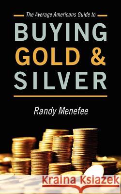 The Average Americans Guide to Buying Gold and Silver Randy Menefee 9781478717003 Outskirts Press