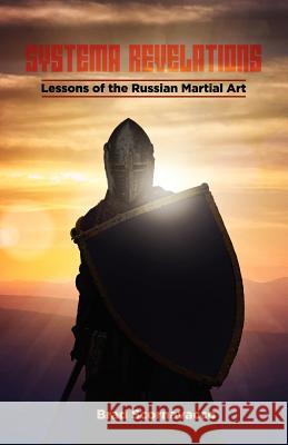 Systema Revelations: Lessons of the Russian Martial Art Scornavacco, Brad 9781478717805 Outskirts Press