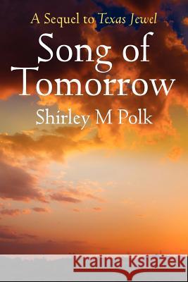 Song of Tomorrow: A Sequel to Texas Jewel Polk, Shirley M. 9781478717836