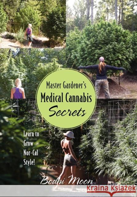 Master Gardener's Medical Cannabis Secrets: Learn to Grow Nor-Cal Style! Moon, Bodhi 9781478718116 Outskirts Press