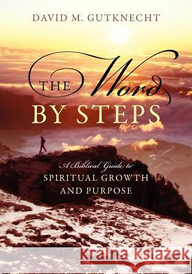 The Word by Steps: A Biblical Guide to Spiritual Growth and Purpose Gutknecht, David M. 9781478718345